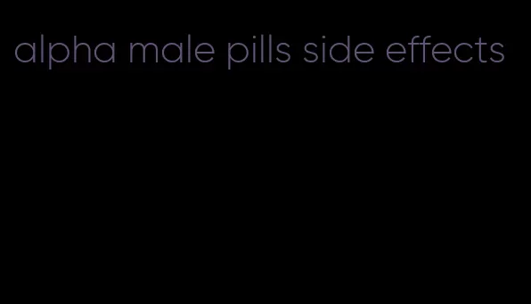 alpha male pills side effects