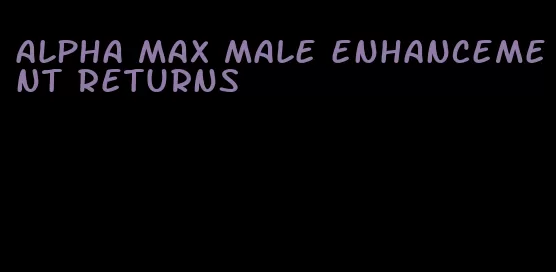 alpha max male enhancement returns