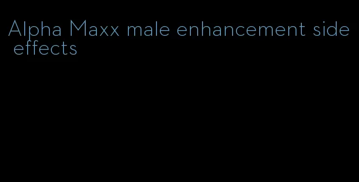 Alpha Maxx male enhancement side effects