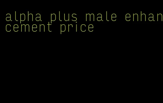 alpha plus male enhancement price