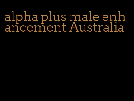 alpha plus male enhancement Australia