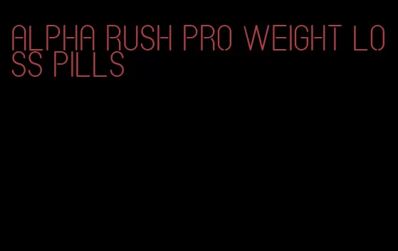 alpha rush pro weight loss pills