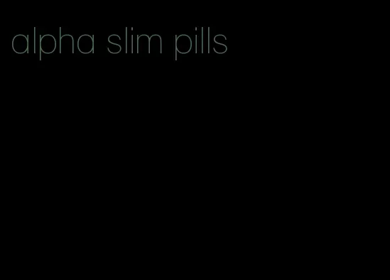 alpha slim pills