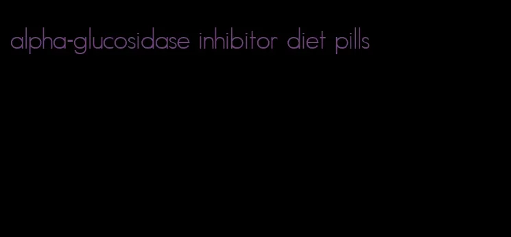 alpha-glucosidase inhibitor diet pills