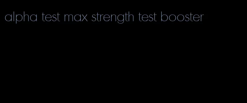 alpha test max strength test booster