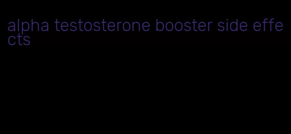 alpha testosterone booster side effects