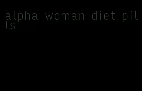 alpha woman diet pills