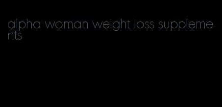 alpha woman weight loss supplements