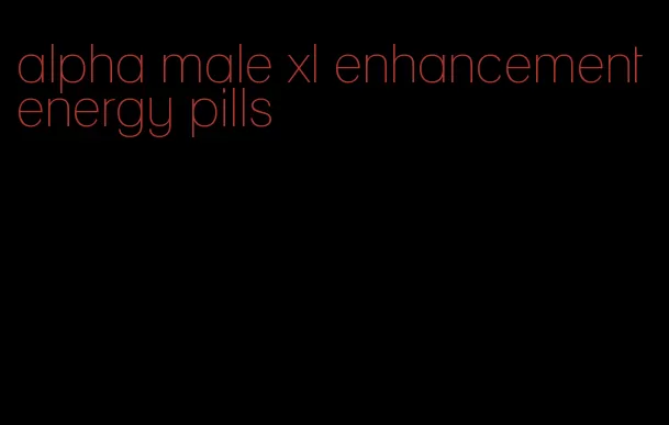 alpha male xl enhancement energy pills