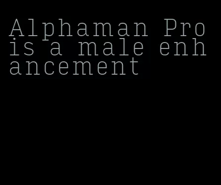 Alphaman Pro is a male enhancement