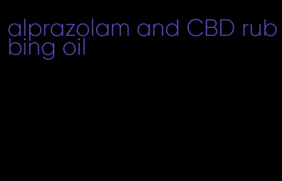 alprazolam and CBD rubbing oil