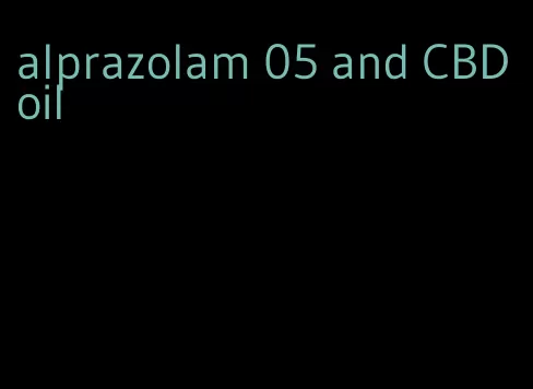 alprazolam 05 and CBD oil