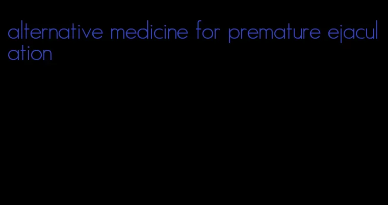 alternative medicine for premature ejaculation