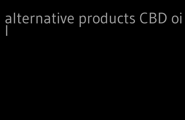 alternative products CBD oil