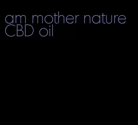 am mother nature CBD oil