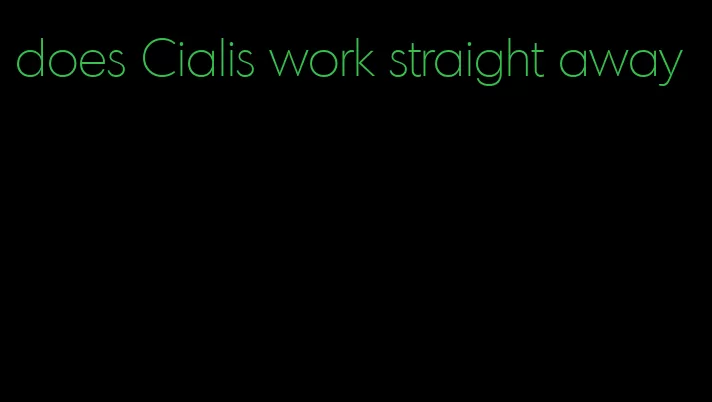 does Cialis work straight away