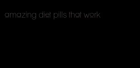 amazing diet pills that work