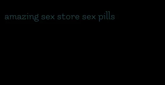 amazing sex store sex pills