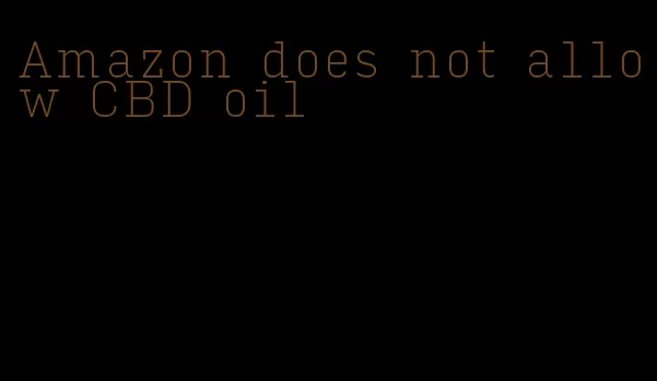 Amazon does not allow CBD oil