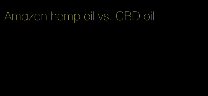 Amazon hemp oil vs. CBD oil