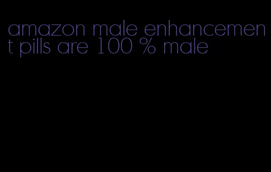 amazon male enhancement pills are 100 % male