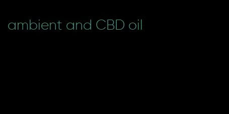 ambient and CBD oil