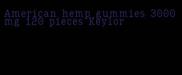 American hemp gummies 3000mg 120 pieces Keylor