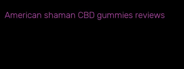 American shaman CBD gummies reviews