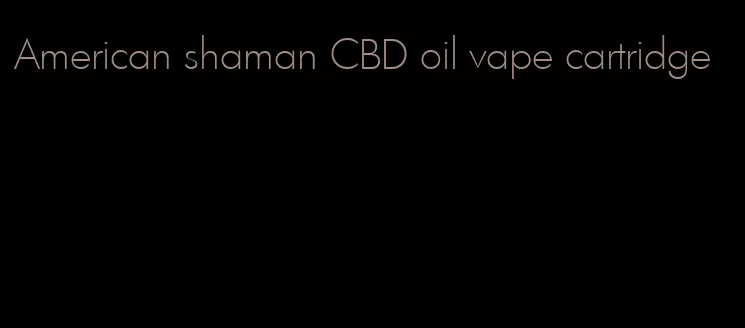 American shaman CBD oil vape cartridge