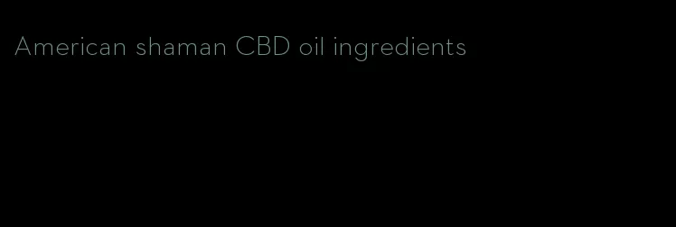 American shaman CBD oil ingredients