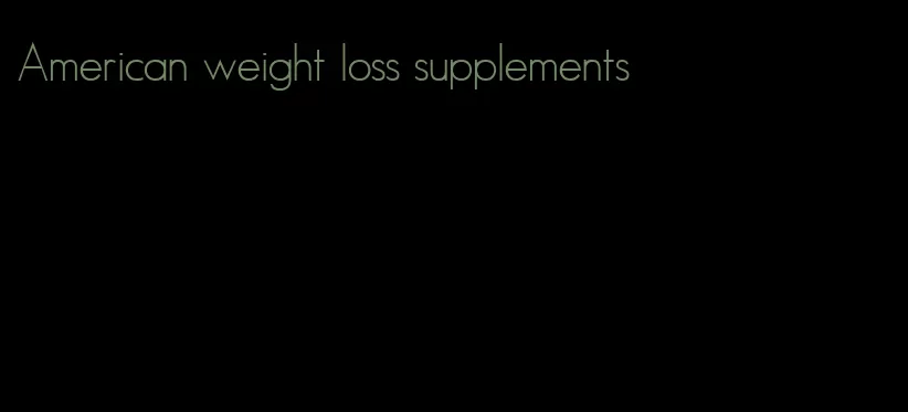 American weight loss supplements