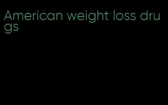 American weight loss drugs