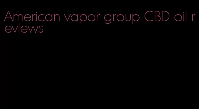 American vapor group CBD oil reviews