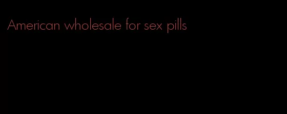 American wholesale for sex pills