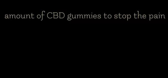 amount of CBD gummies to stop the pain