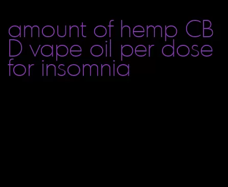 amount of hemp CBD vape oil per dose for insomnia