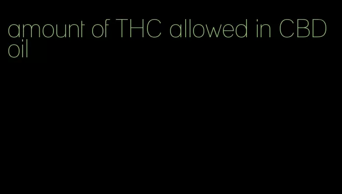 amount of THC allowed in CBD oil