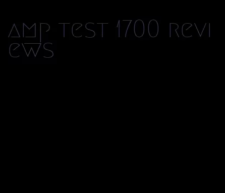 amp test 1700 reviews