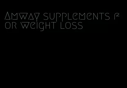 Amway supplements for weight loss