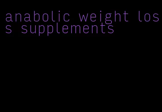 anabolic weight loss supplements