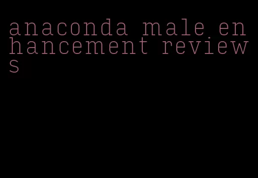 anaconda male enhancement reviews