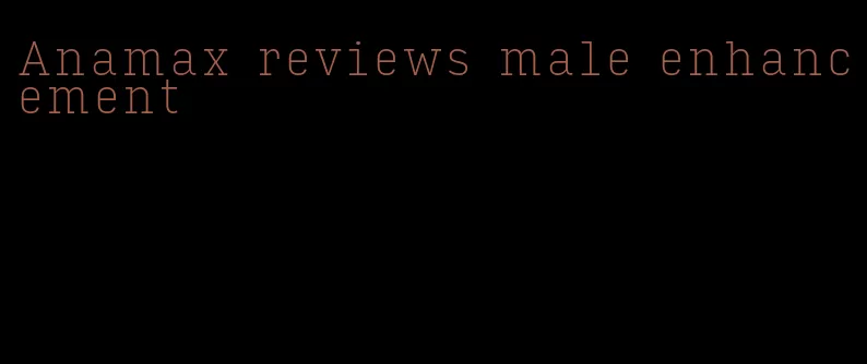 Anamax reviews male enhancement