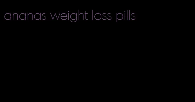 ananas weight loss pills