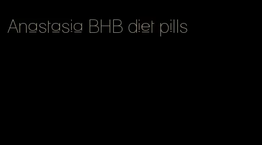 Anastasia BHB diet pills