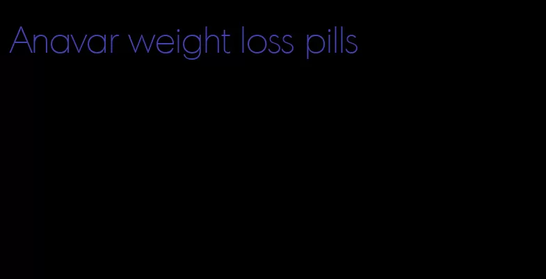 Anavar weight loss pills