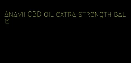 Anavii CBD oil extra strength balm