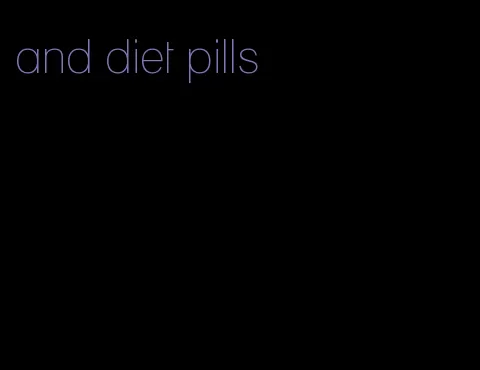 and diet pills