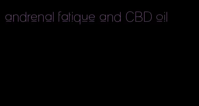 andrenal fatique and CBD oil