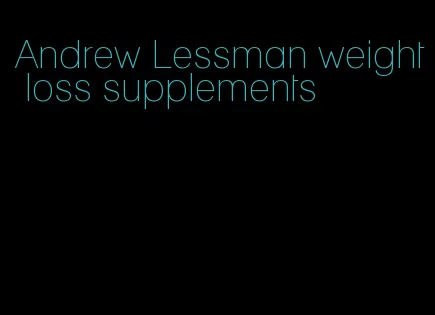 Andrew Lessman weight loss supplements