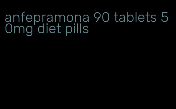 anfepramona 90 tablets 50mg diet pills